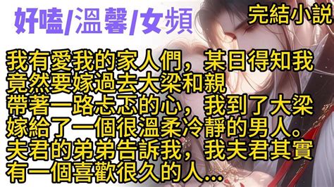 【小甜文】我有愛我的家人們，某日得知我竟然要嫁過去大梁和親。帶著一路忐忑的心，我到了大梁，嫁給了一個很溫柔冷靜的男人。某日，他那看似陽光的弟弟告訴我，我夫君其實有一個喜歡很久的人