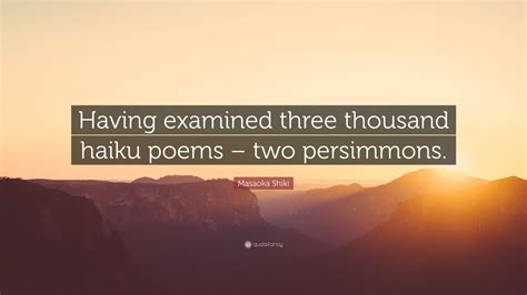 Masaoka Shiki Quote: “Having examined three thousand haiku poems – two ...