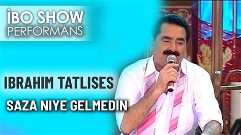 Saza Niye Gelmedin İbrahim Tatlises İbo Show Canlı Performans Youtube