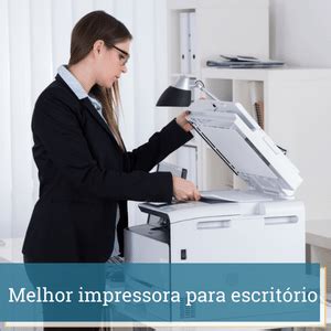 Qual É A Melhor Impressora Para Escritório Guia 2024