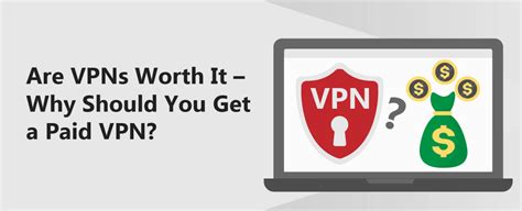 Are Vpns Worth It Why Should You Get A Paid Vpn