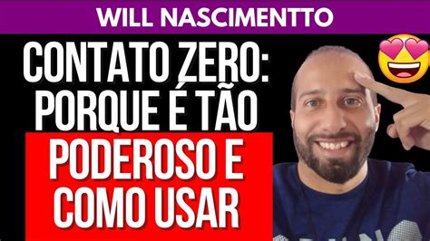 Contato Zero Porque É TÃo Poderoso E Como Usar Do Jeito Certo Will