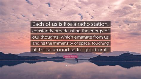 Bradley Nelson Quote “each Of Us Is Like A Radio Station Constantly Broadcasting The Energy Of