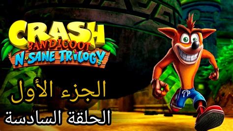 كراش سوني 4 تختيم الجزء الأول الحلقة السادسة Crash Bandicoot Ps4