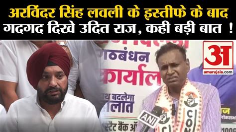 Arvinder Singh Lovely Resign अरविंदर सिंह लवली के इस्तीफे के बाद गदगद दिखे Udit Raj कही बड़ी