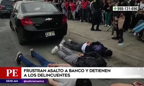 Puente Piedra Frustran Asalto A Banco Y Detienen A Los Delincuentes