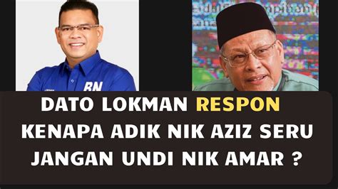 DATO LOKMAN RESPON KENAPA ADIK NIK AZIZ SERU JANGAN UNDI NIK AMAR