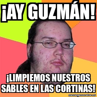 Meme Friki Ay Guzm N Limpiemos Nuestros Sables En Las Cortinas