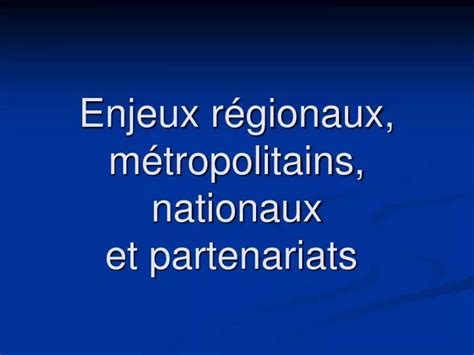 PPT Enjeux régionaux métropolitains nationaux et partenariats