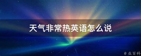 天气非常热英语怎么说 业百科