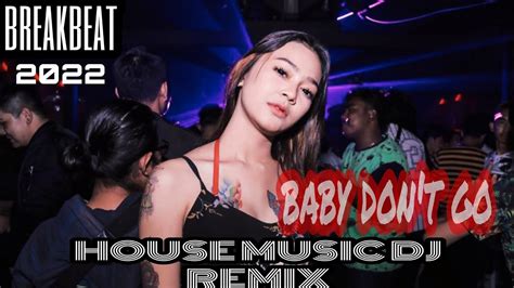 HOUSE MUSIC DJ REMIX Baby Don T Go BREAKBEAT YouTube