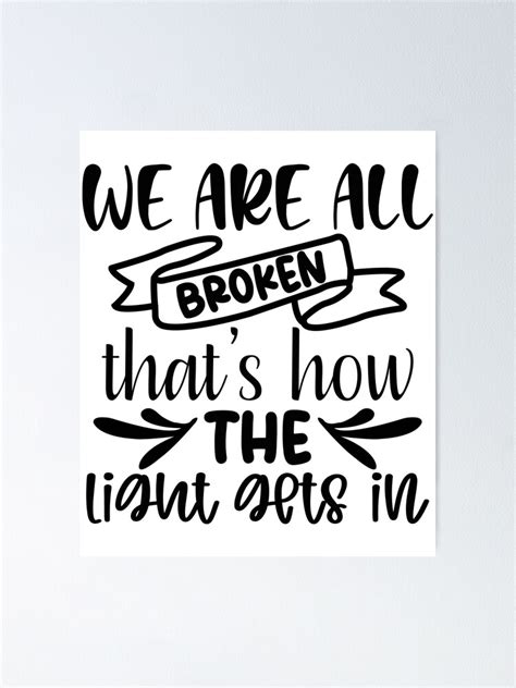 We Are All Broken That S How The Light Gets In 2022 Poster By