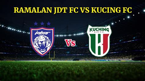 Ramalan Jdt Vs Kucing City Fc Jdt Vs Kucing Fc Liga Super Youtube