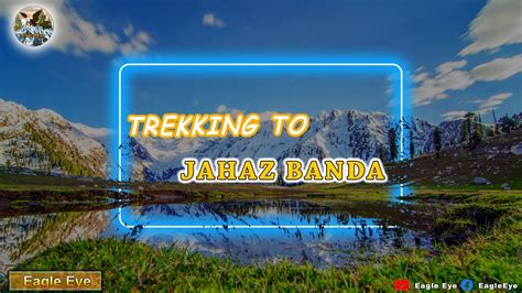 Trekking Jahaz Banda Kumrat Valley 2022 Vlog Eagle Eye Traveller