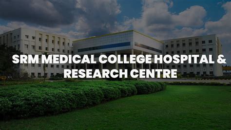 SRM Medical College Hospital Research Centre Campus Tour 2023