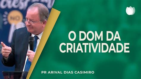 O Dom Da Criatividade Rev Arival Dias Casimiro Ipp Youtube