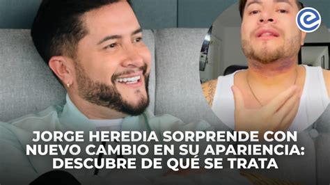 Jorge Heredia Sorprende Con Nuevo Cambio En Su Apariencia Descubre De