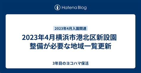 2023年4月横浜市港北区新設園 整備が必要な地域一覧更新 3年目のヨコハマ保活