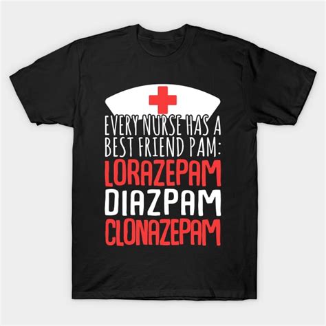 Every Nurse Has A Best Friend Pam Lorazepam Diazepam Clonazepam