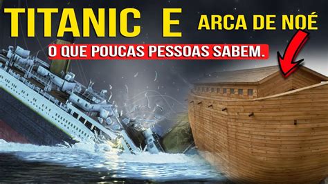 Revelado Descubra Porque O Titanic Afundou E A Arca De No N O