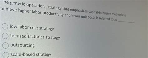 Solved The Generic Operations Strategy That Emphasizes Chegg