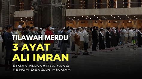 Tilawah Merdu Ayat Surah Ali Imran Yang Penuh Hikmah Simak Maknanya