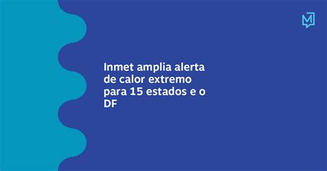 Inmet Amplia Alerta De Calor Extremo Para 15 Estados E O Df Meio