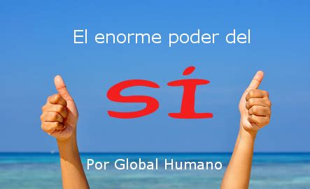 El enorme poder del SÍ | Global Humano