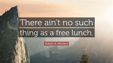 Robert A Heinlein Quote There Aint No Such Thing As A Free Lunch