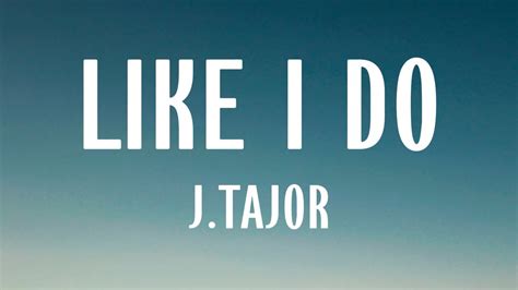 J Tajor Like I Do Lyrics Youtube