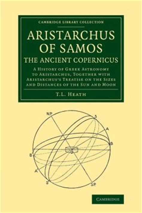 Aristarchus of Samos, the Ancient Copernicus: A History of Greek ...