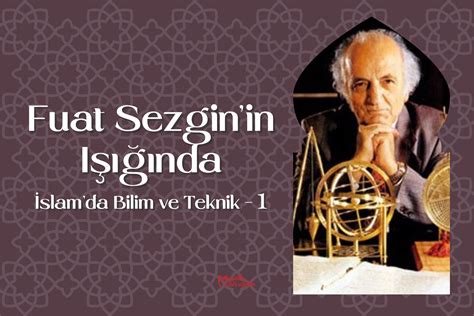 Fuat Sezginin I Nda Slamda Bilim Ve Teknik Mutlu Bir E Itim