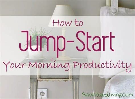 How To Jump Start Your Morning Productivity Prioritized Living