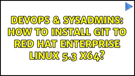 DevOps SysAdmins How To Install Git To Red Hat Enterprise Linux 5 3