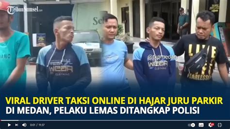 Viral Driver Taksi Online Di Hajar Juru Parkir Di Medan Pelaku Lemas