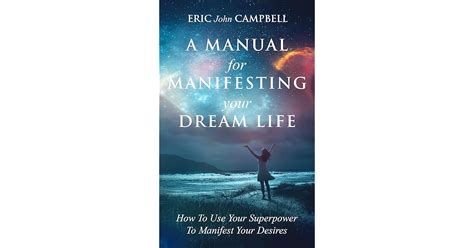 A Manual For Manifesting Your Dream Life How To Use Your Superpower To