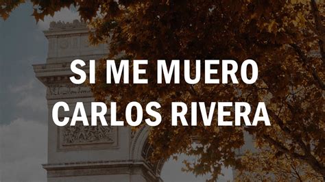 Si Me Muero Carlos Rivera Letra Youtube