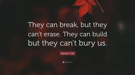 Alyssa Cole Quote: “They can break, but they can’t erase. They can