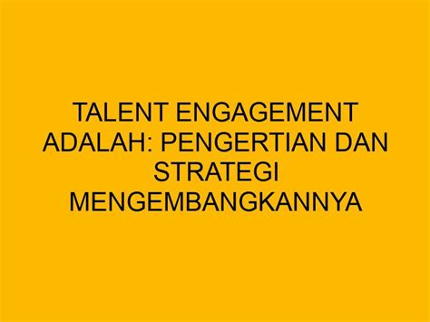 Talent Engagement Adalah Pengertian Dan Strategi Mengembangkannya