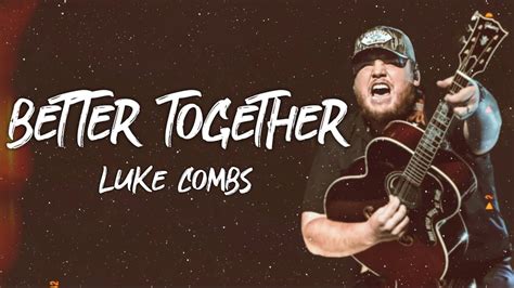 Luke Combs Better Together Lyrics Youtube