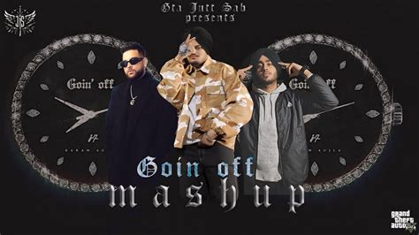 Goin Off Mashup Karan Aujla Ft Shubh X Sidhu Moose Wala Gta Jutt