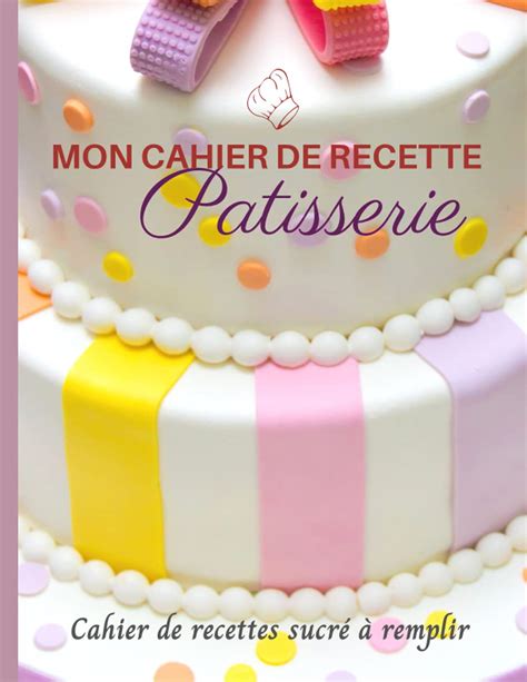 Buy Mon Cahier De Recettes P Tisserie Cahier De Recettes Sucr