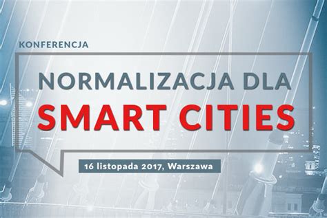 Konferencja Normalizacja Dla Smart Cities Warszawa 16 11 17 Urbnews Pl