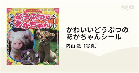 かわいいどうぶつのあかちゃんシールの通販内山 晟 紙の本：honto本の通販ストア