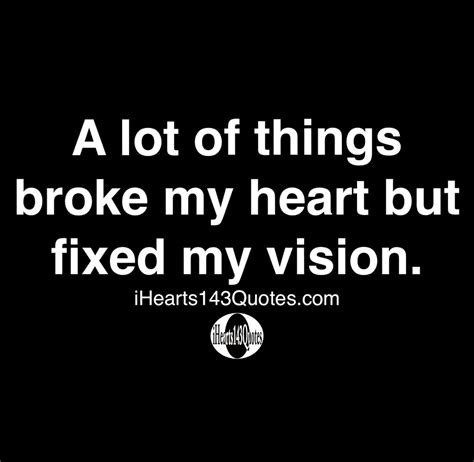 A Lot Of Things Broke My Heart But Fixed My Vision Quotes Wisdom