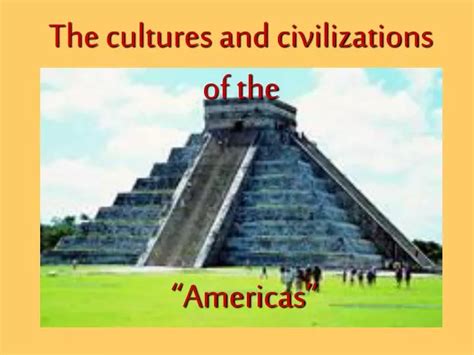 Ppt The Cultures And Civilizations Of The Americas” Powerpoint