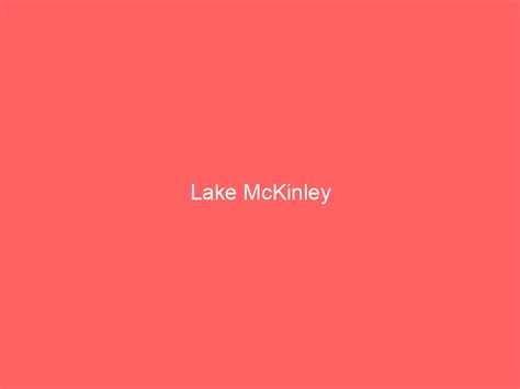 Lake Mckinley Information And Guide Lakefront Home Finder