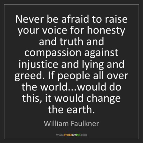 William Faulkner Never Be Afraid To Raise Your Voice For Honesty And