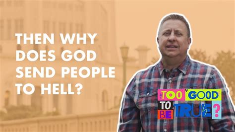 Then Why Does God Send People To Hell Too Good To Be True Jeff