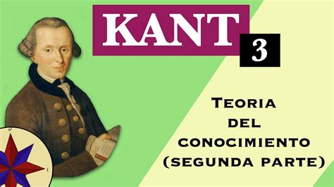 La Filosofía De Kant 3 Teoría Del Conocimiento Segunda Parte Youtube